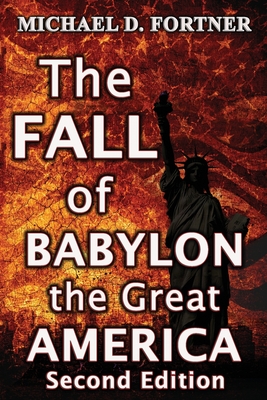 The FALL of BABYLON the Great AMERICA: Second Edition - Fortner, Michael D