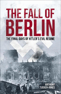 The Fall of Berlin: The final days of Hitler's evil regime