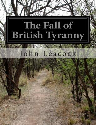 The Fall of British Tyranny - Leacock, John