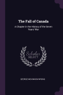 The Fall of Canada: A Chapter in the History of the Seven Years' War