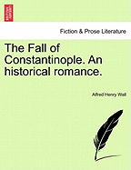 The Fall of Constantinople. an Historical Romance.