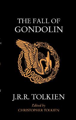 The Fall of Gondolin - Tolkien, J. R. R., and Tolkien, Christopher (Editor)