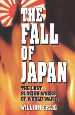 The Fall of Japan: The Tumultuous Events of the Final Weeks of World War II in the Pacific - Craig, William, and Lorenz Books