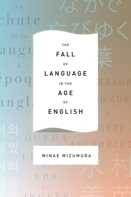 The Fall of Language in the Age of English - Mizumura, Minae, and Yoshihara, Mari, Professor (Translated by), and Carpenter, Juliet Winters (Translated by)