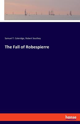 The Fall of Robespierre - Southey, Robert, and Coleridge, Samuel Taylor