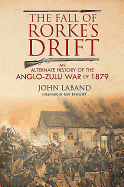 The Fall of Rorke's Drift: An Alternate History of the Anglo-Zulu War of 1879