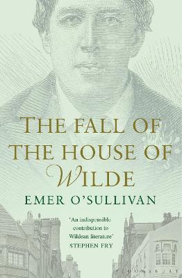 The Fall of the House of Wilde: Oscar Wilde and His Family - O'Sullivan, Emer