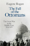 The Fall of the Ottomans: The Great War in the Middle East, 1914-1920
