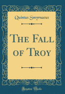 The Fall of Troy (Classic Reprint)