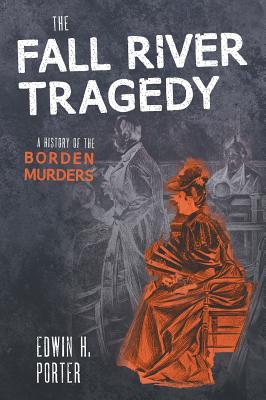 The Fall River Tragedy: A History of the Borden Murder - Porter, Edwin H