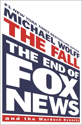 The Fall: The End of Fox News and the Murdoch Dynasty - Wolff, Michael