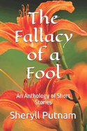 The Fallacy of a Fool: An Anthology of Short Stories