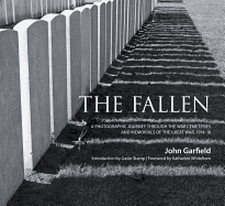 The Fallen: A Photographic Journey Through the War Cemeteries and Memorials of the Great War 1914-18
