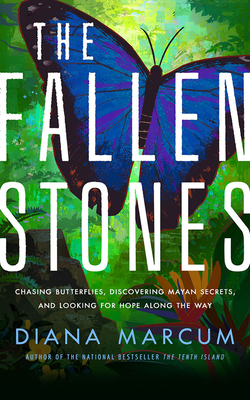 The Fallen Stones: Chasing Butterflies, Discovering Mayan Secrets, and Looking for Hope Along the Way - Marcum, Diana, and Gonzalez, Stacy (Read by)