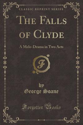 The Falls of Clyde: A Melo-Drama in Two Acts (Classic Reprint) - Soane, George