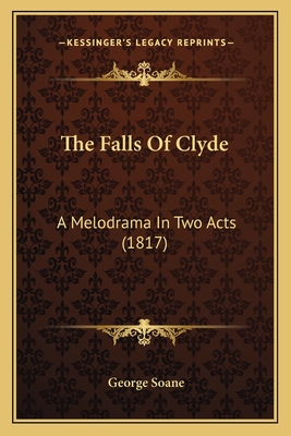 The Falls of Clyde: A Melodrama in Two Acts (1817) - Soane, George