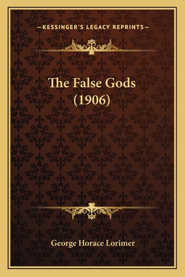 The False Gods (1906) - Lorimer, George Horace