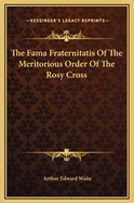 The Fama Fraternitatis of the Meritorious Order of the Rosy Cross