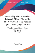 The Fambly Album, Another Fotygraft Album, Shown to the New Preacher by Rebecca Sparks Peters, Aged Eleven: The Bigger Album from Upstairs (1917)