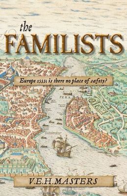 The Familists: A Tale of Faith, Family and Survival in 16th Century Europe (The Seton Chronicles Book 4) - Masters, V E H