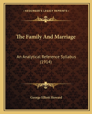 The Family and Marriage: An Analytical Reference Syllabus (1914) - Howard, George Elliott