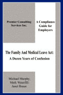 The Family and Medical Leave ACT: A Dozen Years of Confusion: A Compliance Guide for Employers
