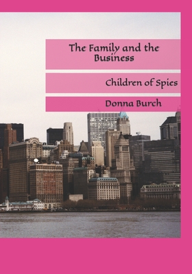 The Family and the Business: Children of Spies - Burch, Donna J