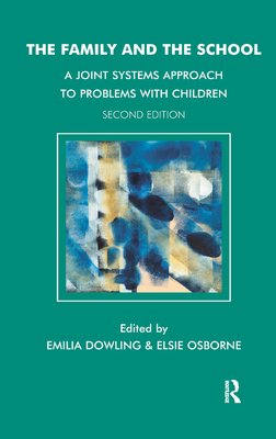 The Family and the School: A Joint Systems Approach to Problems with Children - Dowling, Emilia (Editor), and Osborne, Elsie (Editor)