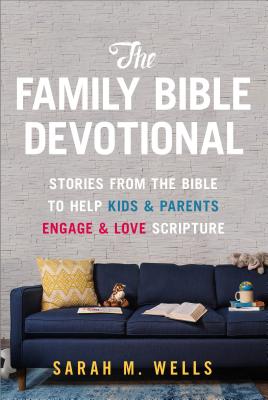The Family Bible Devotional: Stories from the Bible to Help Kids and Parents Engage and Love Scripture (52 Weekly Devotions with Activities, Prayer Prompts, & Discussion Questions) - Wells, Sarah M