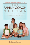 The Family Coach Method: Raising Good, Kind, Ethical Kids 3 to 8 (in a Complicated World)