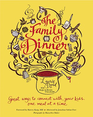 The Family Dinner: Great Ways to Connect with Your Kids, One Meal at a Time - David, Laurie, and Uhrenholdt, Kirstin, and Karp, Harvey, Dr., MD (Foreword by)