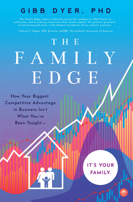 The Family Edge: How Your Biggest Competitive Advantage in Business Isn't What You've Been Taught . . . It's Your Family - Dyer, Gibb