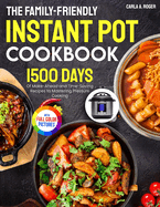 The Family-Friendly Instant Pot Cookbook: 1500 Days of Make-Ahead and Time-Saving Recipes to Mastering Pressure Cooking Full Color Edition