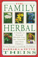 The Family Herbal: A Guide to Natural Health Care for Yourself and Your Children from Europe's Leading Herbalists