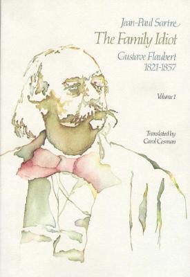 The Family Idiot: Gustave Flaubert, 1821-1857, Volume 1: Volume 1 - Sartre, Jean-Paul, and Cosman, Carol (Translated by)