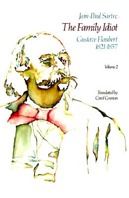 The Family Idiot: Gustave Flaubert, 1821-1857, Volume 2: Volume 2 - Sartre, Jean-Paul, and Cosman, Carol (Translated by)