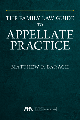 The Family Law Guide to Appellate Practice - Barach, Matthew P