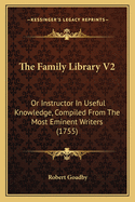 The Family Library V2: Or Instructor in Useful Knowledge, Compiled from the Most Eminent Writers (1755)