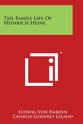 The Family Life of Heinrich Heine - Embden, Ludwig Von (Editor), and Leland, Charles Godfrey (Translated by)