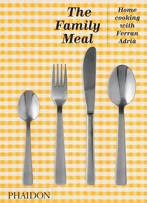 The Family Meal: Home Cooking with Ferran Adri - Adri, Ferran