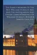 The Family Memoirs Of The Rev. William Stukeley, M.d. And The Antiquarian And Other Correspondence Of William Stukeley, Roger & Samuel Gale, Etc; Volume 2