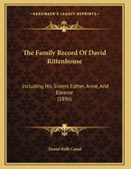 The Family Record Of David Rittenhouse: Including His Sisters Esther, Anne, And Eleanor (1896)