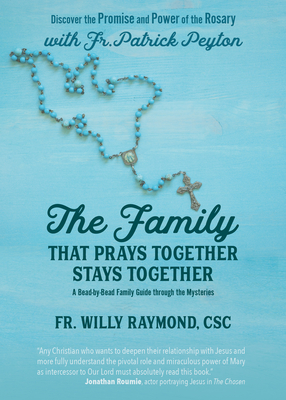The Family That Prays Together Stays Together: Discover the Promise and Power of the Rosary with Fr. Patrick Peyton - Peyton Csc, Fr Patrick, and Raymond Csc, Fr Willy (Editor)
