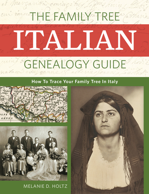 The Family Tree Italian Genealogy Guide: How to Trace Your Family Tree in Italy - Holtz, Melanie