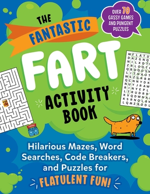 The Fantastic Fart Activity Book: Hilarious Mazes, Word Searches, Code Breakers, and Puzzles for Flatulent Fun!--Over 75 Gassy Games and Pungent Puzzles - Brian, Boone