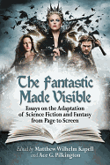 The Fantastic Made Visible: Essays on the Adaptation of Science Fiction and Fantasy from Page to Screen