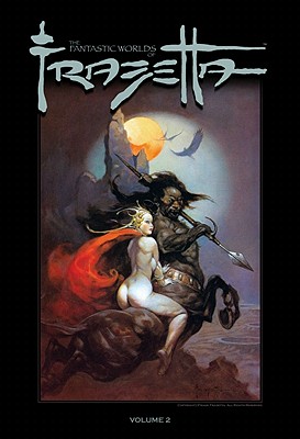 The Fantastic Worlds of Frank Frazetta Volume 2 - Fotos, Jay, and Kidwell, Mark, and Ortega, Joshua