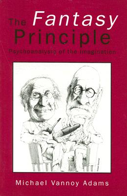 The Fantasy Principle: Psychoanalysis of the Imagination - Adams, Michael Vannoy