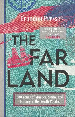 The Far Land: 200 Years of Murder, Mania and Mutiny in the South Pacific - Presser, Brandon