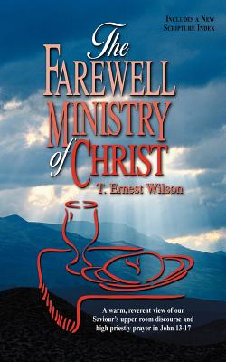 The Farewell Ministry of Christ - Wilson, T Ernest